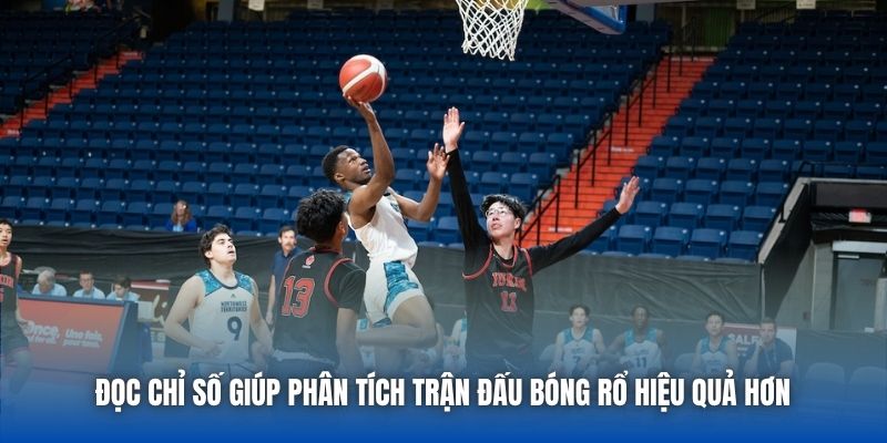 Đọc chỉ số giúp phân tích trận đấu bóng rổ hiệu quả hơn